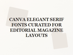 Elegant Serif Fonts for Editorial Magazine Layouts