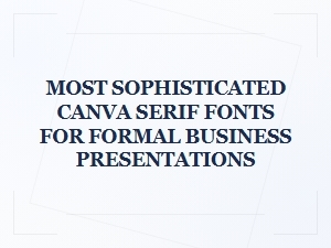 Most Sophisticated Canva Serif Fonts for Business Presentations