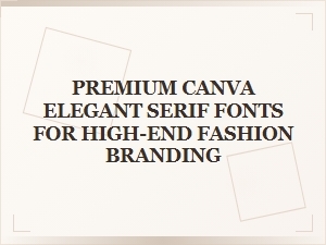 Premium Elegant Serif Fonts for High-End Fashion Branding